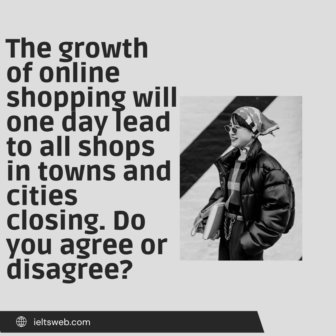 The growth of online shopping will one day lead to all shops in towns and cities closing. Do you agree or disagree?