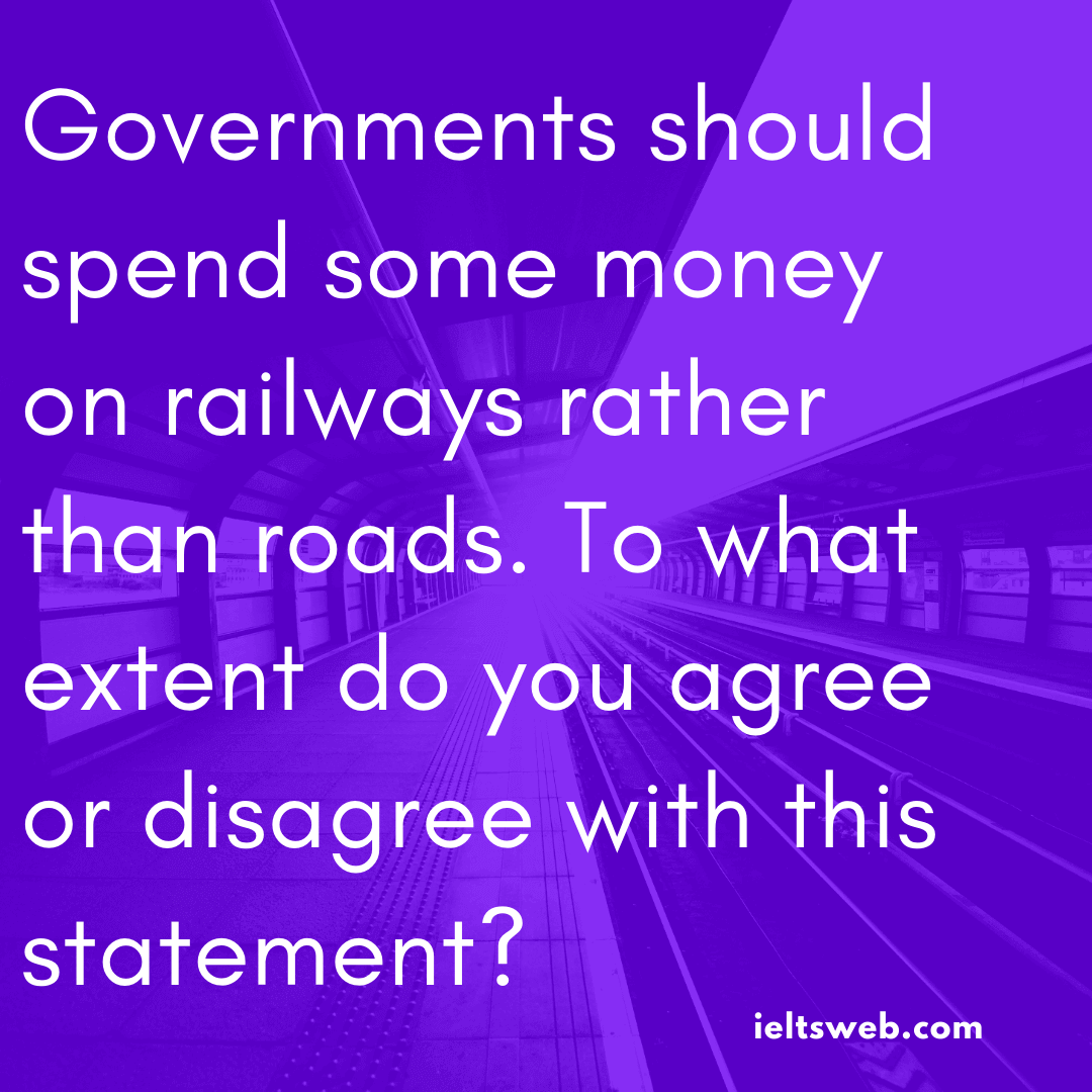 Governments should spend some money on railways rather than roads. To what extent do you agree or disagree with this statement?