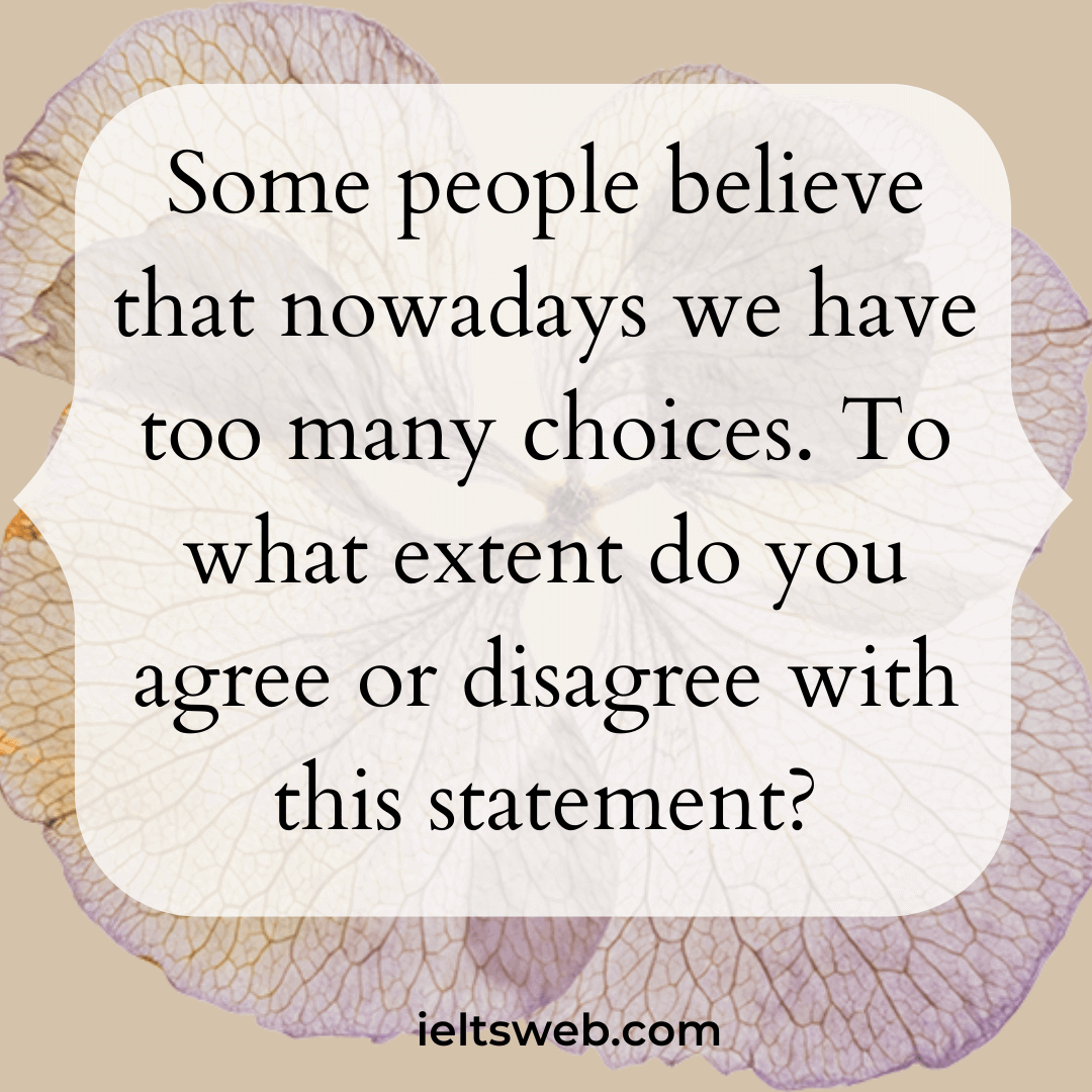 Some people believe that nowadays we have too many choices. To what extent do you agree or disagree with this statement?