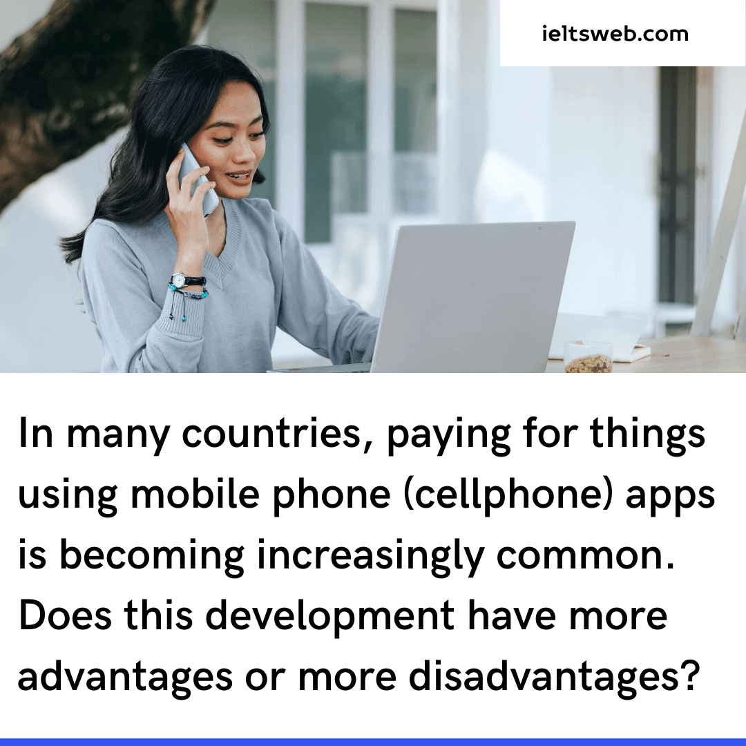 In many countries, paying for things using mobile phone (cellphone) apps is becoming increasingly common. Does this development have more advantages or more disadvantages?