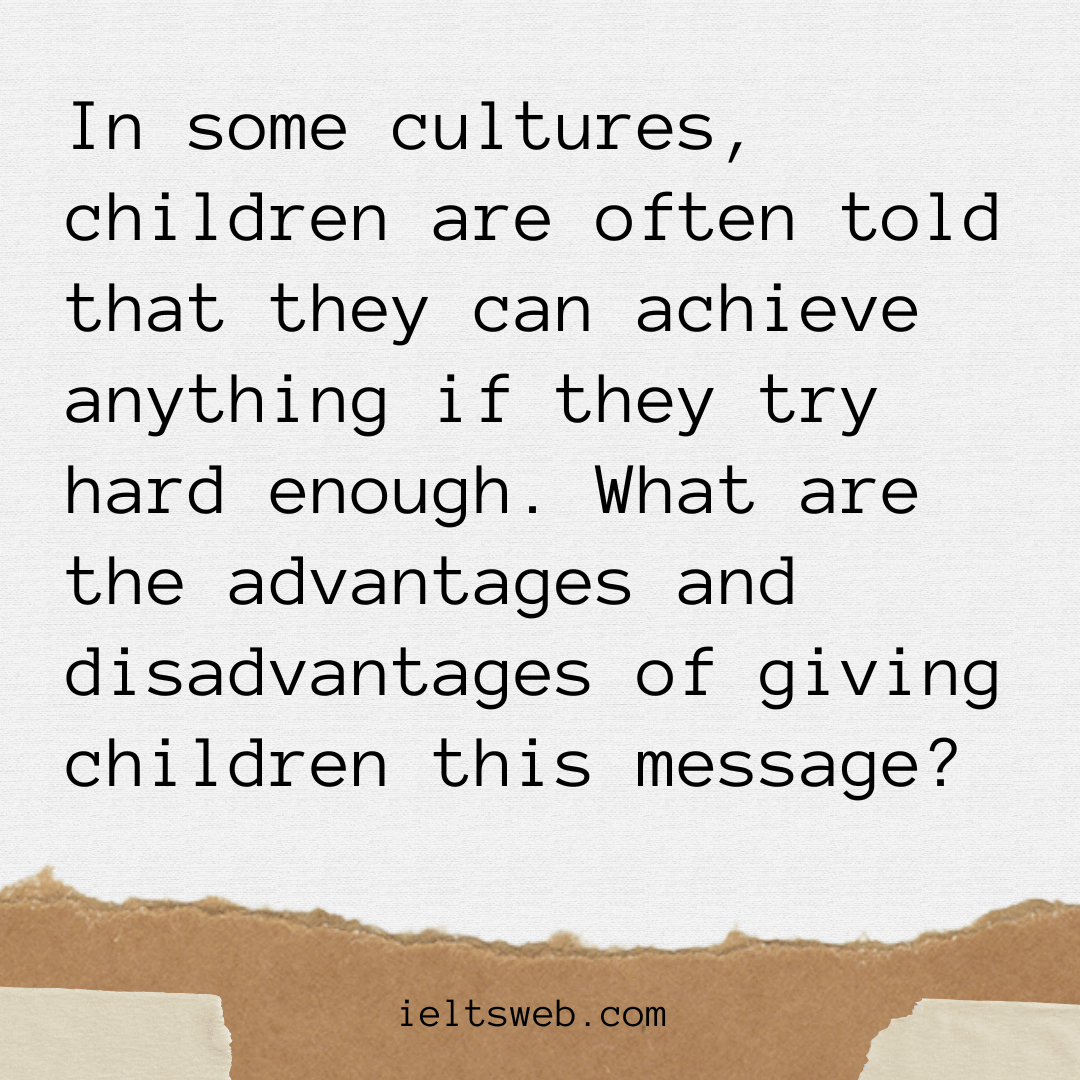 In some cultures, children are often told that they can achieve anything if they try hard enough. What are the advantages and disadvantages of giving children this message?